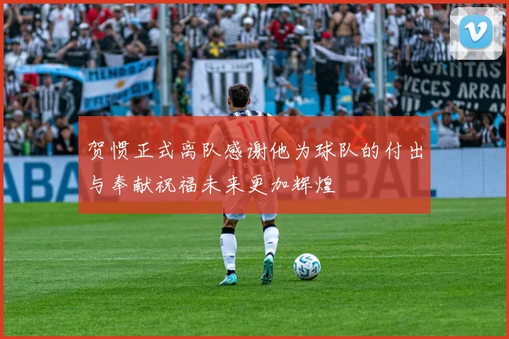 贺惯正式离队感谢他为球队的付出与奉献祝福未来更加辉煌